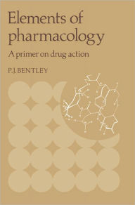 Title: Elements of Pharmacology: A Primer on Drug Action, Author: Peter J. Bentley