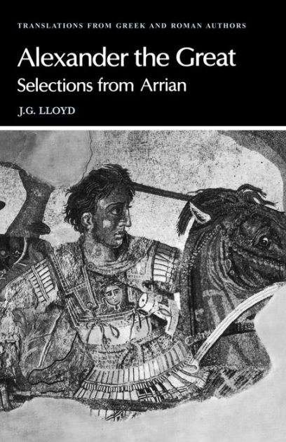 Arrian: Alexander the Great: Selections from Arrian by Arrian ...