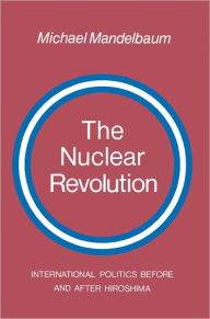 Title: The Nuclear Revolution: International politics Before and after Hiroshima, Author: Michael Mandelbaum