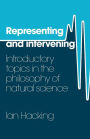 Representing and Intervening: Introductory Topics in the Philosophy of Natural Science / Edition 1