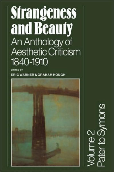 Strangeness and Beauty: Volume 2, Pater to Symons: An Anthology of Aesthetic Criticism 1840-1910