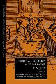 Title: Court and Politics in Papal Rome, 1492-1700, Author: Gianvittorio Signorotto