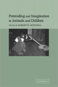 Title: Pretending and Imagination in Animals and Children, Author: Robert W. Mitchell