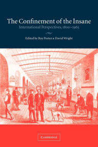 Title: The Confinement of the Insane: International Perspectives, 1800-1965, Author: Roy Porter