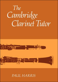 Title: The Cambridge Clarinet Tutor, Author: Paul Harris