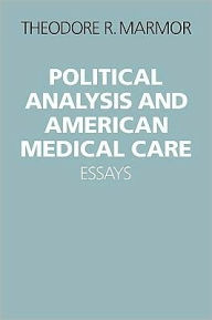 Title: Political Analysis and American Medical Care: Essays, Author: Theodore R. Marmor