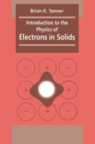 Title: Introduction to the Physics of Electrons in Solids / Edition 1, Author: Brian K. Tanner