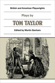 Title: Plays by Tom Taylor: Still Waters Run Deep, The Contested Election, The Overland Route, The Ticket-of-Leave Man, Author: Martin Banham