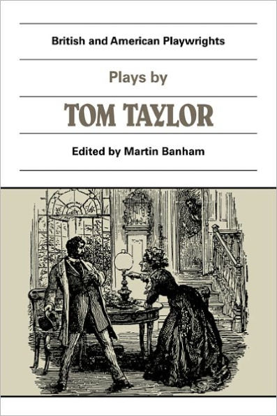 Plays by Tom Taylor: Still Waters Run Deep, The Contested Election, The Overland Route, The Ticket-of-Leave Man