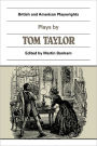 Plays by Tom Taylor: Still Waters Run Deep, The Contested Election, The Overland Route, The Ticket-of-Leave Man