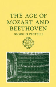 Title: The Age of Mozart and Beethoven / Edition 1, Author: Giorgio Pestelli