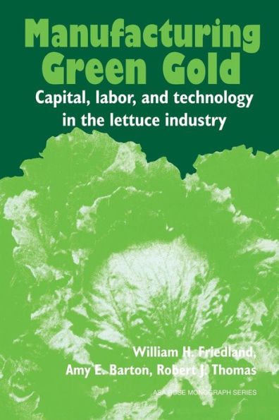 Manufacturing Green Gold: Capital, Labor, and Technology in the Lettuce Industry