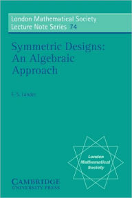 Title: Symmetric Designs: An Algebraic Approach, Author: Eric S. Lander