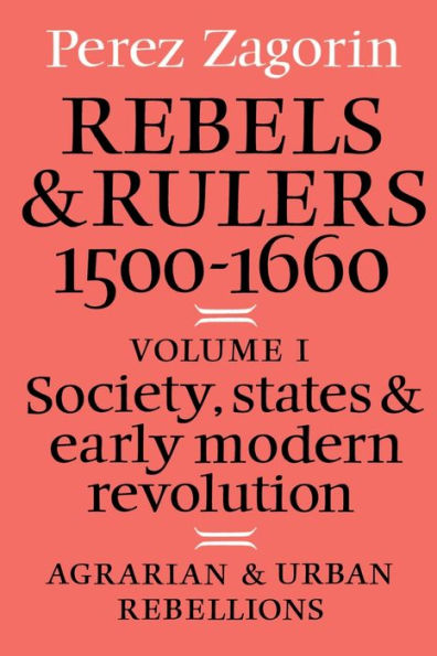 Rebels and Rulers, 1500-1600: Volume 1, Agrarian and Urban Rebellions: Society, States, and Early Modern Revolution / Edition 1