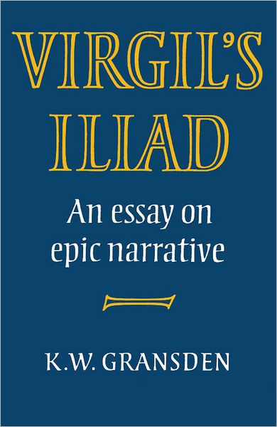 Virgil's Iliad: An Essay on Epic Narrative by K. W. Gransden ...