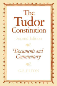 Title: The Tudor Constitution: Documents and Commentary / Edition 2, Author: G. R. Elton
