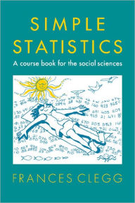Title: Simple Statistics: A Course Book for the Social Sciences, Author: Frances Clegg