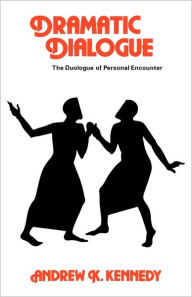 Title: Dramatic Dialogue: The Duologue of Personal Encounter, Author: Andrew K. Kennedy