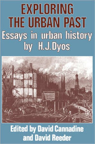 Title: Exploring the Urban Past: Essays in Urban History by H. J. Dyos, Author: David Cannadine