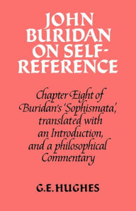 Title: John Buridan on Self-Reference: Chapter Eight of Buridan's 'Sophismata', with a Translation, an Introduction, and a Philosophical Commentary, Author: John Buridan