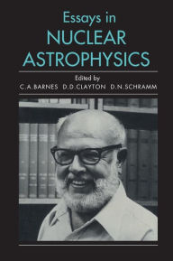 Title: Essays in Nuclear Astrophysics, Author: Charles A. Barnes