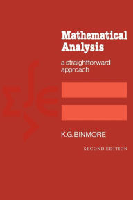 Title: Mathematical Analysis: A Straightforward Approach / Edition 2, Author: K. G. Binmore