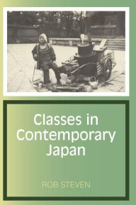 Title: Classes in Contemporary Japan, Author: Rob Steven