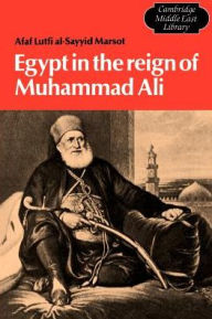 Title: Egypt in the Reign of Muhammad Ali / Edition 1, Author: Afaf Lutfi Al-Sayyid Marsot