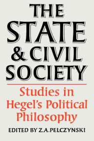 Title: The State and Civil Society:Studies in Hegel's Political Philosophy, Author: Z. A. Pelczynski