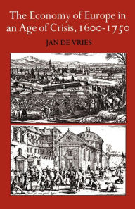 Title: The Economy of Europe in an Age of Crisis, 1600-1750 / Edition 1, Author: Jan de Vries