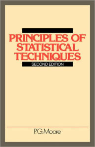 Title: Principles of Statistical Techniques: A First Course from the Beginnings, for Schools and Universities, with Many Examples and Solutions / Edition 2, Author: P. G. Moore