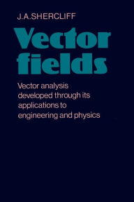 Title: Vector Fields: Vector Analysis Developed through its Application to Engineering and Physics, Author: J. A. Shercliff