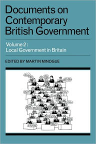 Title: Documents on Contemporary British Government: Volume 2, Local Government in Britain, Author: Martin Minogue