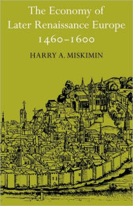 Title: The Economy of Later Renaissance Europe 1460-1600, Author: Harry A. Miskimin