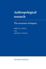 Title: Anthropological Research: The Structure of Inquiry / Edition 2, Author: Pertti J. Pelto