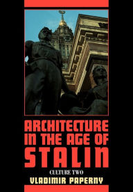 Title: Architecture in the Age of Stalin: Culture Two, Author: Vladimir Paperny