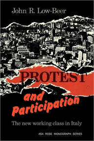 Title: Protest and Participation: The New Working Class in Italy, Author: John R. Low-Beer