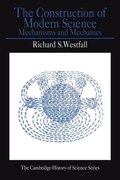 The Construction of Modern Science: Mechanisms and Mechanics / Edition 1