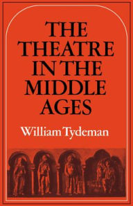 Title: The Theatre in the Middle Ages: Western European Stage Conditions, c.800-1576, Author: William Tydeman
