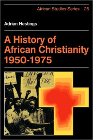 Title: A History of African Christianity 1950-1975, Author: Adrian Hastings