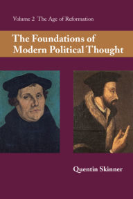 Title: The Foundations of Modern Political Thought: Volume 2, The Age of Reformation / Edition 1, Author: Quentin Skinner