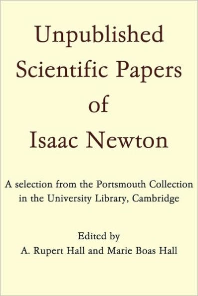 Unpublished Scientific Papers of Isaac Newton: A selection from the Portsmouth Collection in the University Library, Cambridge