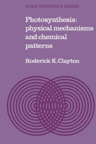 Title: Photosynthesis: Physical Mechanisms and Chemical Patterns, Author: Roderick K. Clayton