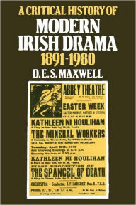 Title: A Critical History of Modern Irish Drama 1891-1980, Author: D. E. S. Maxwell