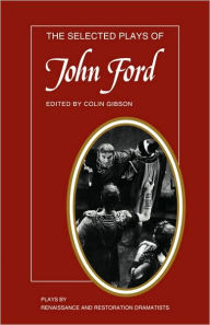 Title: The Selected Plays of John Ford: The Broken Heart, 'Tis Pity She's a Whore, Perkin Warbeck, Author: Colin Gibson