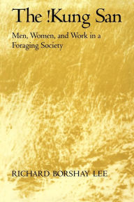 Title: The !Kung San: Men, Women and Work in a Foraging Society / Edition 1, Author: Richard Borshay Lee