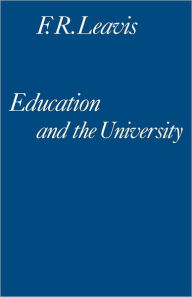 Title: Education and the University: A Sketch for an 'English School' / Edition 2, Author: F. R. Leavis