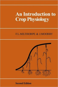 Title: An Introduction to Crop Physiology / Edition 2, Author: F. L. Milthorpe