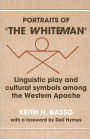 Portraits of 'the Whiteman': Linguistic Play and Cultural Symbols among the Western Apache / Edition 1