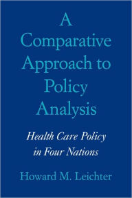 Title: A Comparative Approach to Policy Analysis: Health Care Policy in Four Nations, Author: Howard M. Leichter